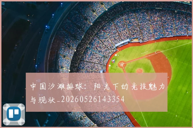 中国沙滩排球:阳光下的竞技魅力与现状_20260526143354